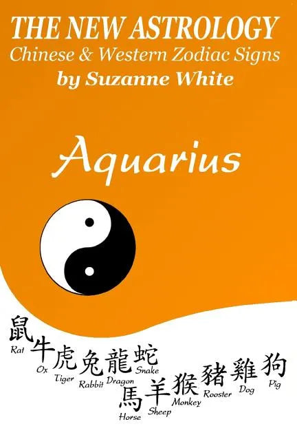 The New Astrology Aquarius: Aquarius Combined with Chinese Animal Signs - Paperback
