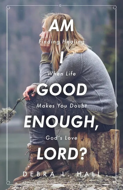 Am I Good Enough, Lord?: Finding Healing When Life Makes You Doubt God's Love - Paperback
