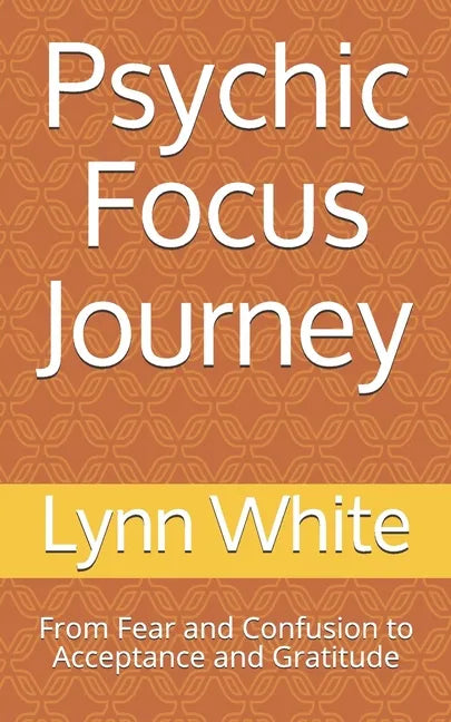 Psychic Focus Journey: From Fear and Confusion to Acceptance and Gratitude - Paperback