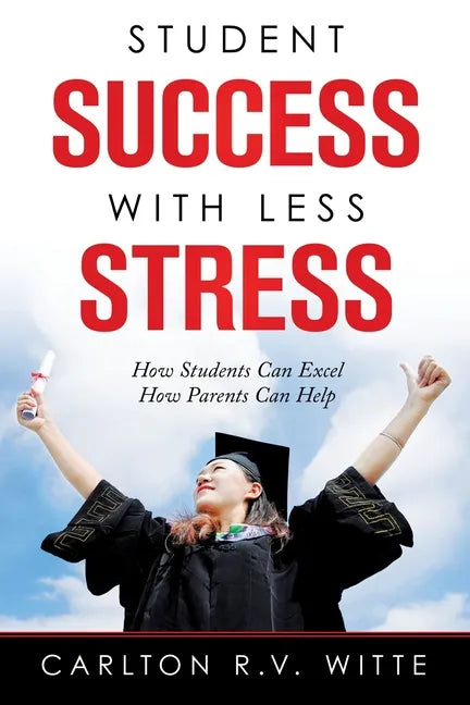 Student Success with Less Stress: How Students Can Excel How Parents Can Help - Paperback