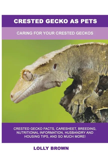 Crested Gecko as Pets: Caring For Your Crested Geckos - Paperback