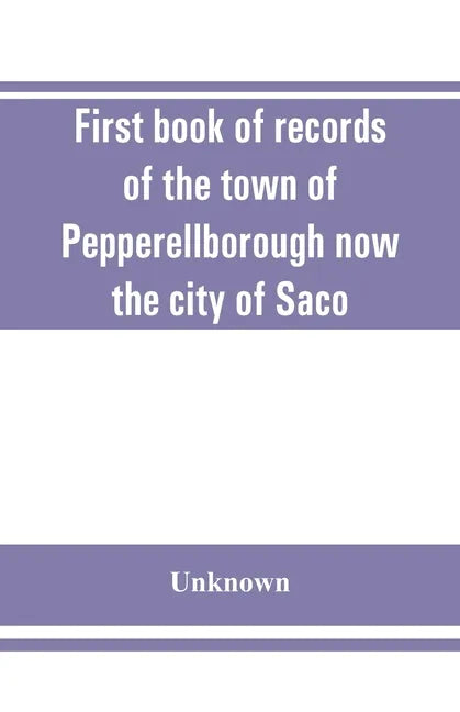 First book of records of the town of Pepperellborough now the city of Saco - Paperback