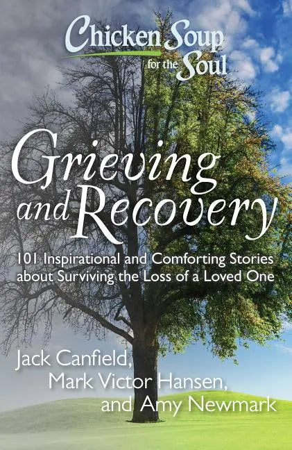 Chicken Soup for the Soul: Grieving and Recovery: 101 Inspirational and Comforting Stories about Surviving the Loss of a Loved One - Paperback