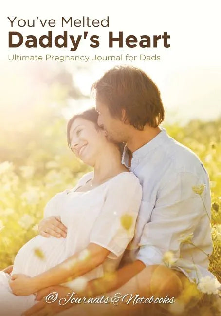 You've Melted Daddy's Heart: Ultimate Pregnancy Journal for Dads - Paperback