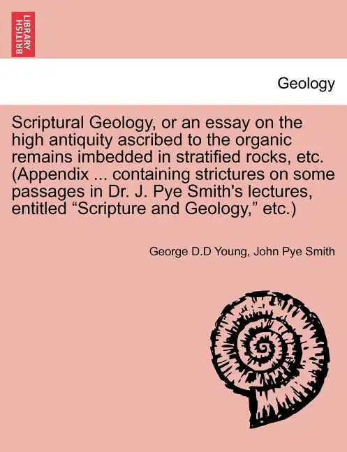 Scriptural Geology, or an Essay on the High Antiquity Ascribed to the Organic Remains Imbedded in Stratified Rocks, Etc. (Appendix ... Containing Stri - Paperback