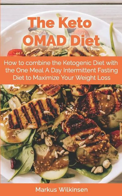 The Keto OMAD Diet: How to combine the Ketogenic Diet with the One Meal A Day Intermittent Fasting Diet to Maximize Your Weight Loss - Paperback