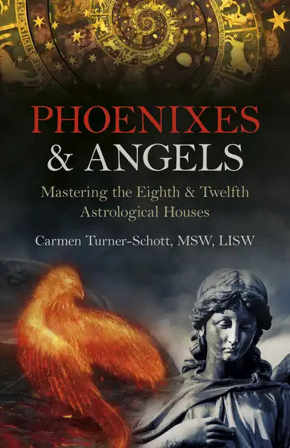 Phoenixes & Angels: Mastering the Eighth & Twelfth Astrological Houses - Paperback