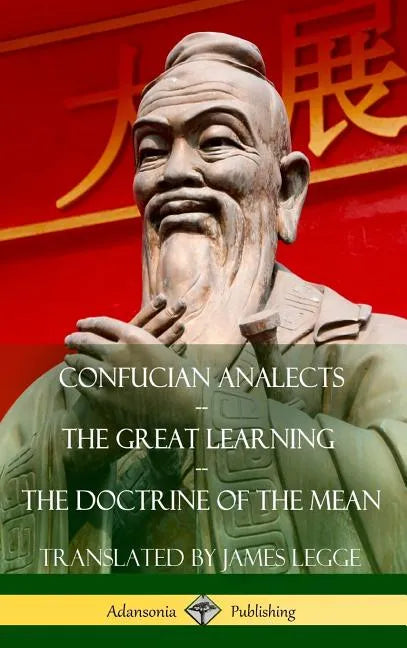 Confucian Analects, The Great Learning, The Doctrine of the Mean (Hardcover) - Hardcover