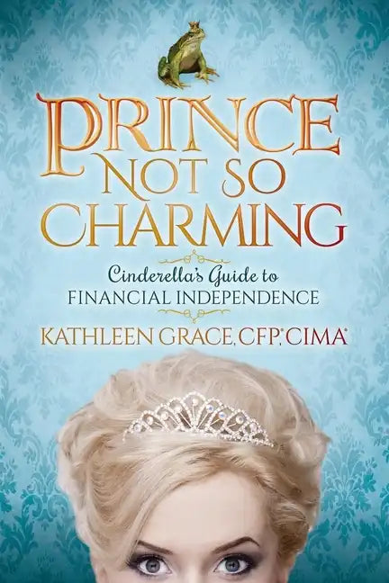 Prince Not So Charming: Cinderella's Guide to Financial Independence - Paperback