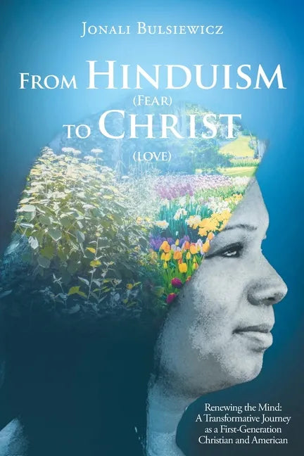 From Hinduism(Fear) to Christ(Love): Renewing the Mind: A Transformative Journey as a First-Generation Christian and American - Paperback