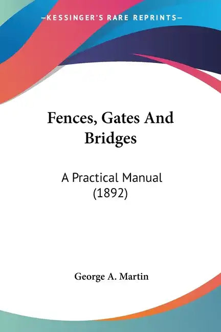 Fences, Gates And Bridges: A Practical Manual (1892) - Paperback