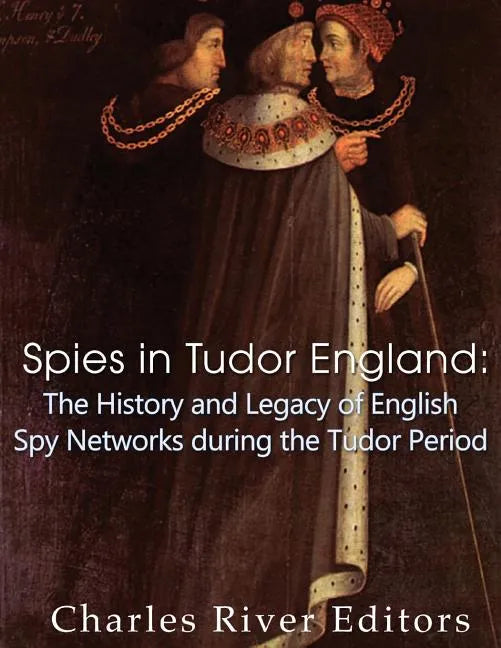 Spies in Tudor England: The History and Legacy of English Spy Networks during the Tudor Period - Paperback
