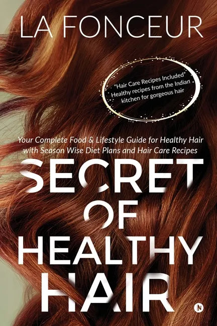 Secret of Healthy Hair: Your Complete Food & Lifestyle Guide for Healthy Hair with Season Wise Diet Plans and Hair Care Recipes - Paperback