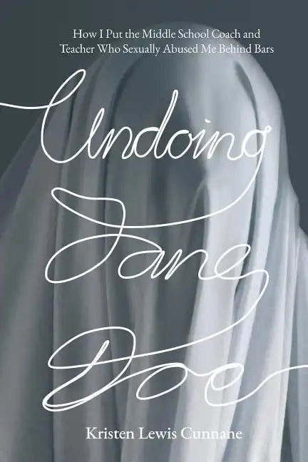 Undoing Jane Doe: How I Put the Middle School Coach and Teacher Who Sexually Abused Me Behind Bars - Paperback