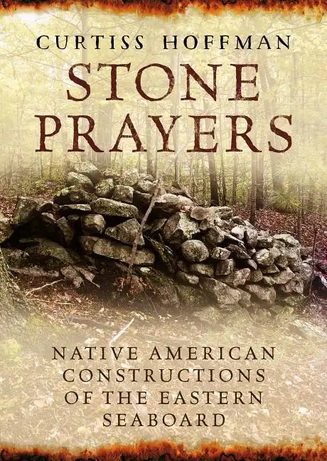 Stone Prayers: Native American Stone Contructions of the Eastern Seaboard - Paperback