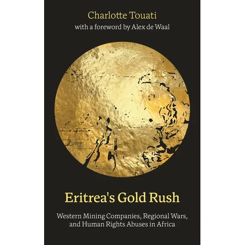 Eritrea's Gold Rush: Western Mining Companies, Regional Wars, and Human Rights Abuses in Africa - Hardcover