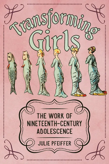 Transforming Girls: The Work of Nineteenth-Century Adolescence - Paperback