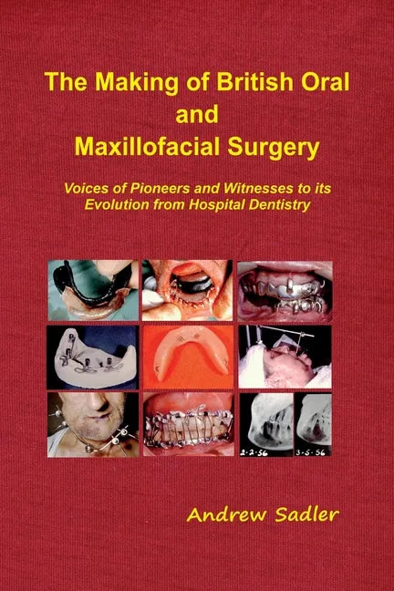 The Making of British Oral and Maxillofacial Surgery: Voices of Pioneers and Witnesses to its Evolution from Hospital Dentistry - Paperback