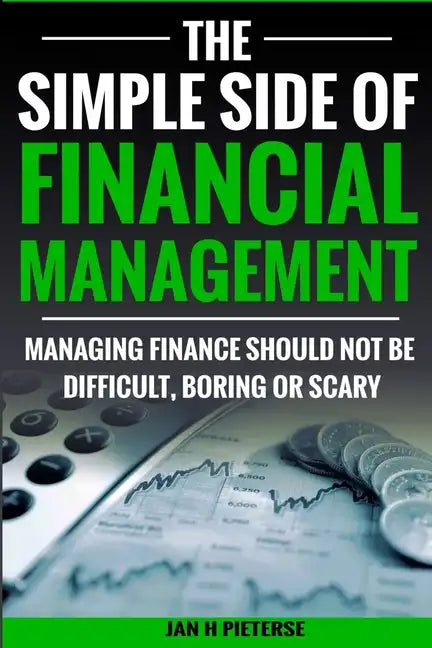 The Simple Side of Financial Management: Managing Finance Should Not Be Difficult, Boring or Scary - Paperback
