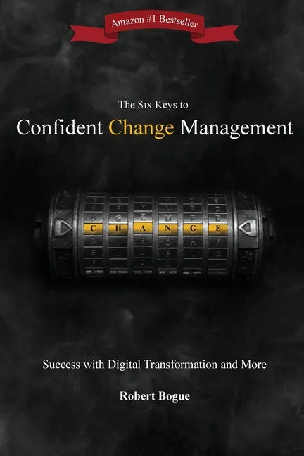 The Six Keys to Confident Change Management: Success with Digital Transformation and More - Paperback