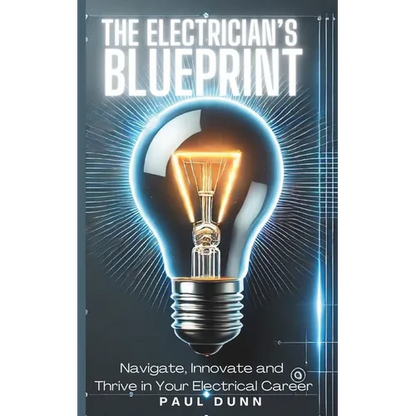 The Electrician's Blueprint: Navigate, Innovate & Thrive in Your Electrical Career - Paperback