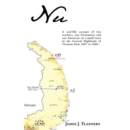 Nu: A real-life account of two teachers, one Vietnamese and one American, in a small town in the Central Highlands of Vietnam from 1967 to 1969. - Paperback