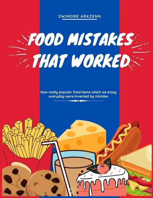 Food Mistakes That Worked: How Popular food items were invented and discovered by mistake - Paperback