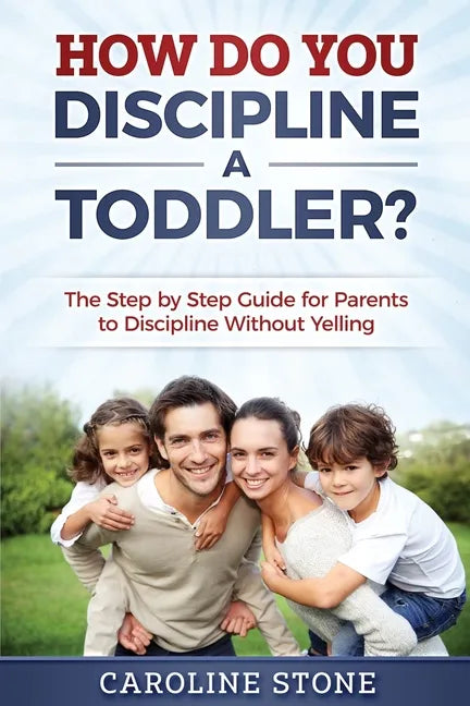 How Do You Discipline a Toddler?: The Step by Step Guide for Parents to Discipline Without Yelling - Paperback