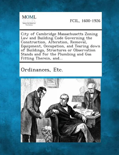 City of Cambridge Massachusetts Zoning Law and Building Code Governing the Construction, Alteration, Removal, Equipment, Occupation, and Tearing Down - Paperback