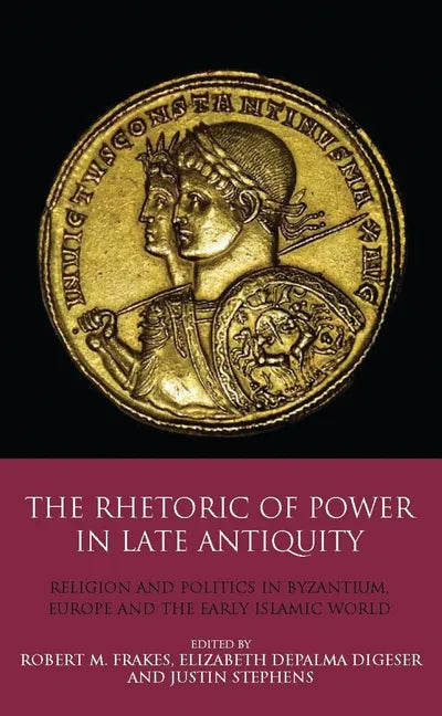 The Rhetoric of Power in Late Antiquity: Religion and Politics in Byzantium, Europe and the Early Islamic World - Paperback
