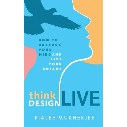 Think Design Live: How to Unblock Your Mind and Live Your Dreams - Paperback