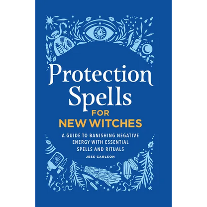 Protection Spells for New Witches: A Guide to Banishing Negative Energy with Essential Spells and Rituals - Hardcover