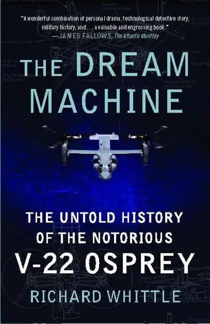 The Dream Machine: The Untold History of the Notorious V-22 Osprey - Paperback