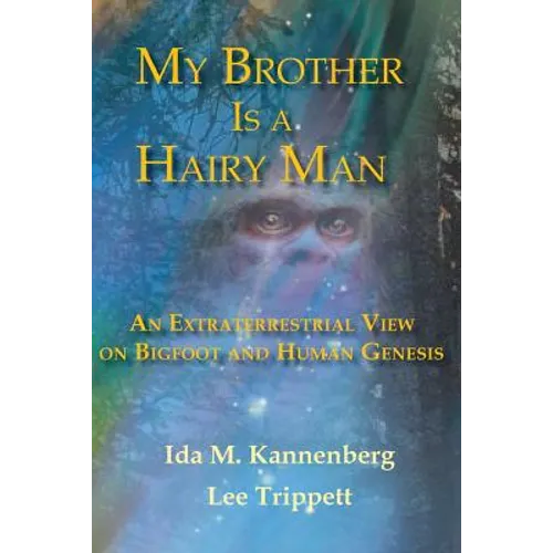 My Brother Is a Hairy Man: An Extraterrestrial View on Bigfoot and Human Genesis - Paperback