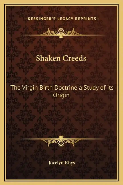 Shaken Creeds: The Virgin Birth Doctrine a Study of Its Origin - Hardcover