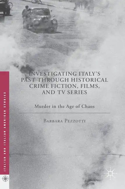 Investigating Italy's Past Through Historical Crime Fiction, Films, and TV Series: Murder in the Age of Chaos - Hardcover
