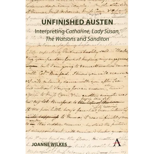 Unfinished Austen: Interpreting Catharine, Lady Susan, the Watsons and Sanditon - Hardcover