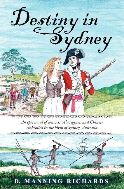 Destiny in Sydney: An Epic Novel of Convicts, Aborigines, and Chinese Embroiled in the Birth of Sydney, Australia - Paperback