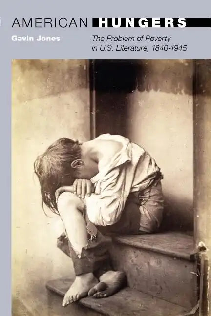 American Hungers: The Problem of Poverty in U.S. Literature, 1840-1945 - Paperback