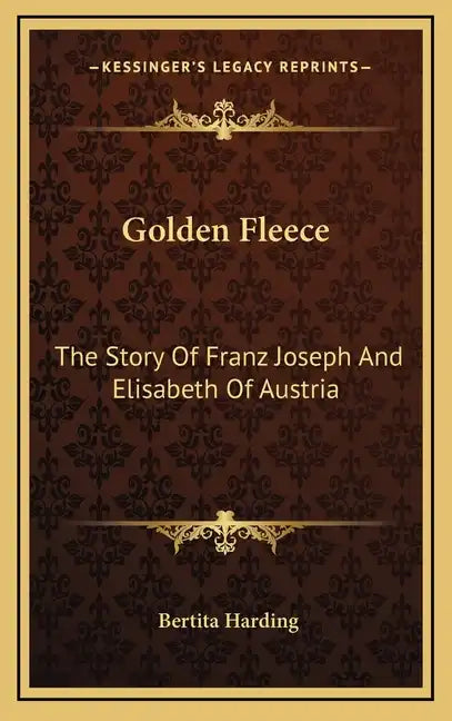 Golden Fleece: The Story Of Franz Joseph And Elisabeth Of Austria - Hardcover