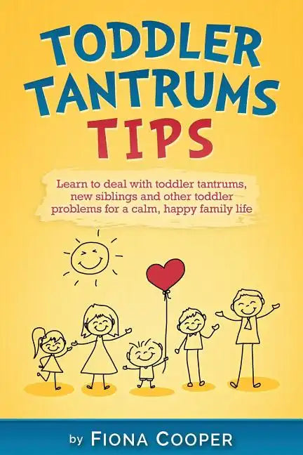 Toddler Tantrum Tips: Positive parenting tips to deal with toddler tantrums, introducing new siblings and other toddler problems for a calm, - Paperback