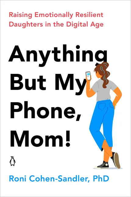 Anything But My Phone, Mom!: Raising Emotionally Resilient Daughters in the Digital Age - Paperback