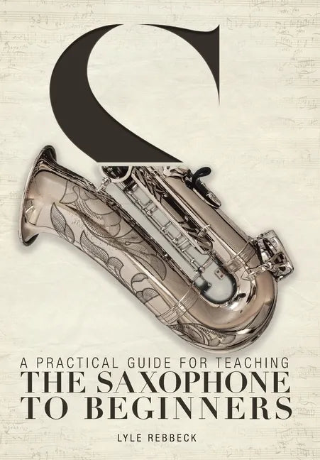 A Practical Guide for Teaching the Saxophone to Beginners - Hardcover