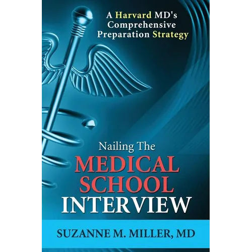 Nailing the Medical School Interview: A Harvard MD's Comprehensive Preparation Strategy - Paperback