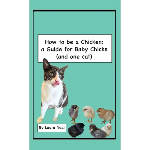 How to be a Chicken: a Guide for Baby Chicks (and one cat) - Hardcover