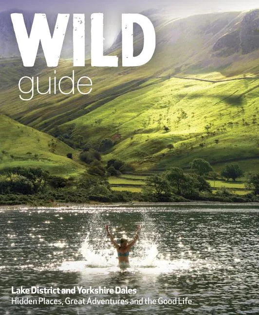 Wild Guide Lake District and Yorkshire Dales: Hidden Places and Great Adventures - Including Bowland and South Pennines - Paperback