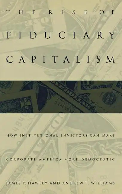 The Rise of Fiduciary Capitalism: How Institutional Investors Can Make Corporate America More Democratic - Hardcover