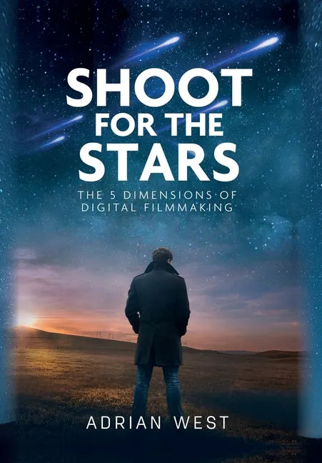 Shoot For The Stars: The 5 Dimensions of Independent Filmmaking - Hardcover