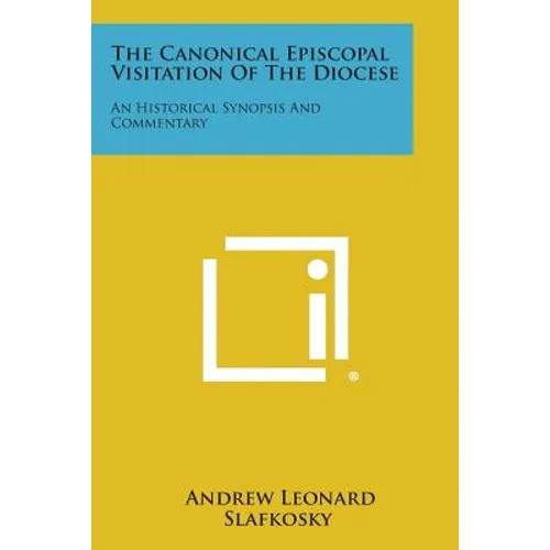 The Canonical Episcopal Visitation Of The Diocese: An Historical Synopsis And Commentary - Paperback