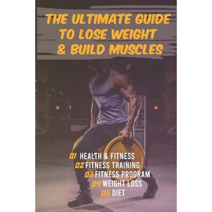 The Ultimate Guide to Lose Weight & Build Muscles: : the best and the fastest program to burn fat and gain muscles the healthiest way: exercises, nutr - Paperback